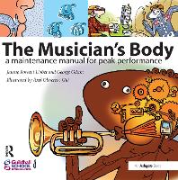 Musician's Body, The: A Maintenance Manual for Peak Performance
