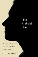 Artificial Ear, The: Cochlear Implants and the Culture of Deafness