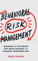 Behavioral Risk Management: Managing the Psychology That Drives Decisions and Influences Operational Risk (PDF eBook)