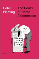 Death of Homo Economicus, The: Work, Debt and the Myth of Endless Accumulation