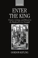 Enter the King: Theatre, Liturgy, and Ritual in the Medieval Civic Triumph