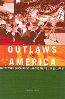 Outlaws Of America: The Weather Underground and the Politics of Solidarity