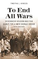 To End All Wars, New Edition: Woodrow Wilson and the Quest for a New World Order (ePub eBook)