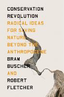 Conservation Revolution, The: Radical Ideas for Saving Nature Beyond the Anthropocene