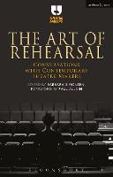 Art of Rehearsal, The: Conversations with Contemporary Theatre Makers