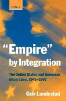 Empire by Integration: The United States and European Integration, 1945-1997