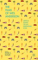 Films of Wes Anderson, The: Critical Essays on an Indiewood Icon