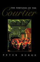 Fortunes of the Courtier, The: The European Reception of Castiglione's Cortegiano