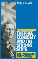 Free Economy and the Strong State, The: The Politics of Thatcherism