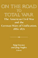  On the Road to Total War: The American Civil War and the German Wars of Unification,...