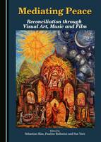 Mediating Peace: Reconciliation through Visual Art, Music and Film