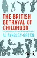 British Betrayal of Childhood, The: Challenging Uncomfortable Truths and Bringing About Change