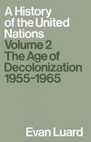 History of the United Nations, A: Volume 2: The Age of Decolonization, 19551965