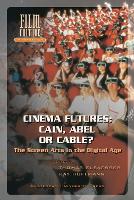 Cinema Futures: Cain, Abel or Cable?: The Screen Arts in the Digital Age