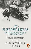 Sleepwalkers, The: How Europe Went to War in 1914