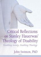 Critical Reflections on Stanley Hauerwas' Theology of Disability: Disabling Society, Enabling Theology