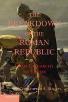 Breakdown of the Roman Republic, The: From Oligarchy to Empire