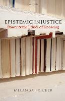 Epistemic Injustice: Power and the Ethics of Knowing