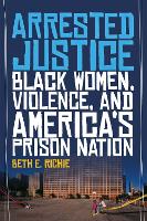 Arrested Justice: Black Women, Violence, and Americas Prison Nation