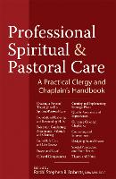 Professional Spiritual & Pastoral Care: A Practical Clergy and Chaplain's Handbook