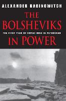 Bolsheviks in Power, The: The First Year of Soviet Rule in Petrograd