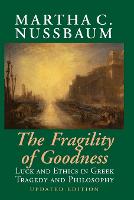 Fragility of Goodness, The: Luck and Ethics in Greek Tragedy and Philosophy