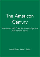 American Century, The: Consensus and Coercion in the Projection of American Power