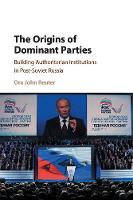 Origins of Dominant Parties, The: Building Authoritarian Institutions in Post-Soviet Russia