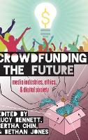 Crowdfunding the Future: Media Industries, Ethics, and Digital Society