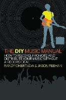 DIY Music Manual, The: How to Record, Promote and Distribute Your Music without a Record Deal