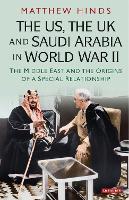 US, the UK and Saudi Arabia in World War II, The: The Middle East and the Origins of a Special Relationship