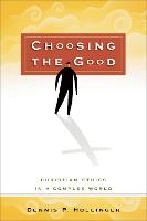 Choosing the Good  Christian Ethics in a Complex World