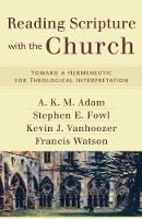 Reading Scripture with the Church  Toward a Hermeneutic for Theological Interpretation