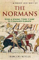 Brief History of the Normans, A: The Conquests that Changed the Face of Europe