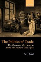 Politics of Trade, The: The Overseas Merchant in State and Society, 1660-1720