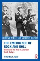Emergence of Rock and Roll, The: Music and the Rise of American Youth Culture