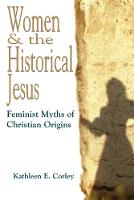 Women and the Historical Jesus: Feminist Myths of Christian Origins