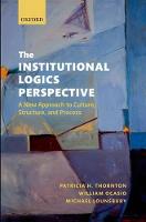 Institutional Logics Perspective, The: A New Approach to Culture, Structure, and Process