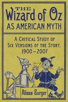  The Wizard of Oz as American Myth, The: A Critical Study of Six Versions of the...