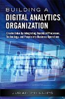  Building a Digital Analytics Organization: Create Value by Integrating Analytical Processes, Technology, and People into Business...