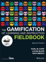 Gamification of Learning and Instruction Fieldbook, The: Ideas into Practice
