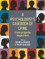 Psychologist's Casebook of Crime, A: From Arson to Voyeurism