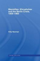 Macmillan, Khrushchev and the Berlin Crisis, 1958-1960