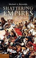 Shattering Empires: The Clash and Collapse of the Ottoman and Russian Empires 19081918