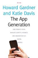 App Generation, The: How Today's Youth Navigate Identity, Intimacy, and Imagination in a Digital World