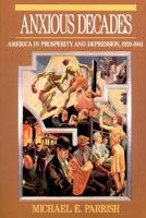Anxious Decades: America in Prosperity and Depression, 1920-1941