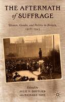 Aftermath of Suffrage, The: Women, Gender, and Politics in Britain, 1918-1945