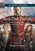 History, Fiction, and The Tudors: Sex, Politics, Power, and Artistic License in the Showtime Television Series