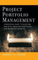 Project Portfolio Management: A Practical Guide to Selecting Projects, Managing Portfolios, and Maximizing Benefits