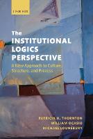 Institutional Logics Perspective, The: A New Approach to Culture, Structure and Process